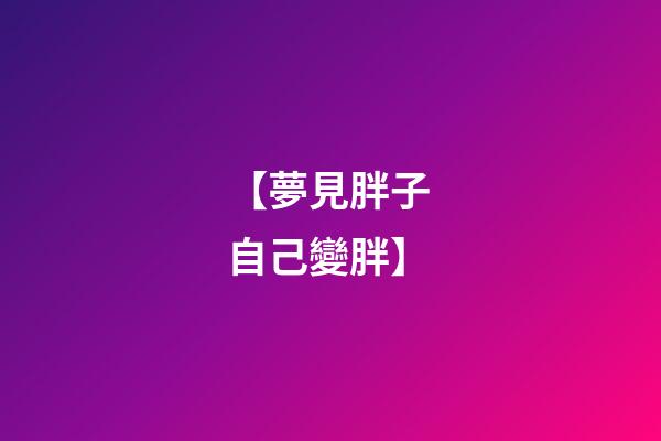 【夢見胖子 自己變胖】